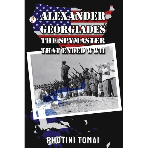 Alexander Georgiades the Spymaster That Ended WWII - Paperback