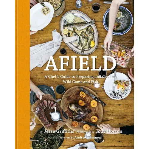 Afield: A Chef's Guide to Preparing and Cooking Wild Game and Fish - Hardcover