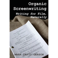 Organic Screenwriting: Writing for Film, Naturally - Paperback