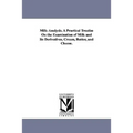 Milk-Analysis. A Practical Treatise On the Examination of Milk and Its Derivatives, Cream, Butter, and Cheese.