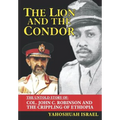 The Lion and the Condor: The Untold Story of Col. John C. Robinson and the Crippling of Ethiopia
