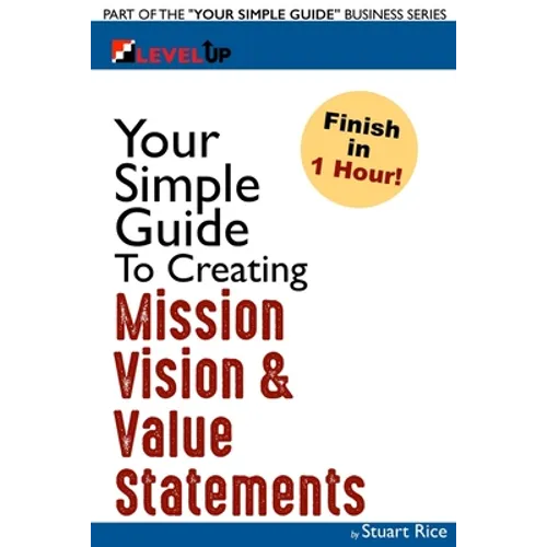 Your Simple Guide To Creating Mission, Vision & Value Statements: For Entrepreneurs, Small Business, and Start Ups - Paperback