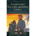 Defending South Carolina: The Civil War from Georgetown to Little River