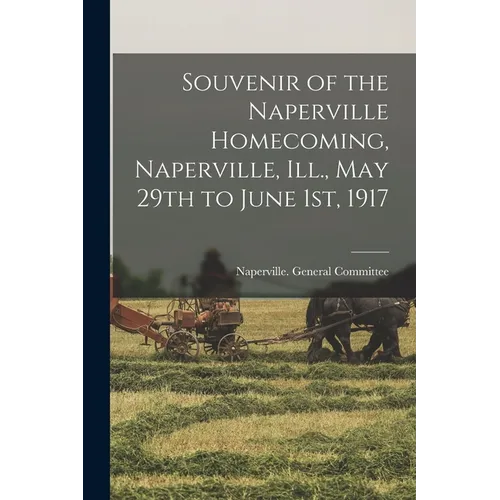 Souvenir of the Naperville Homecoming, Naperville, Ill., May 29th to June 1st, 1917