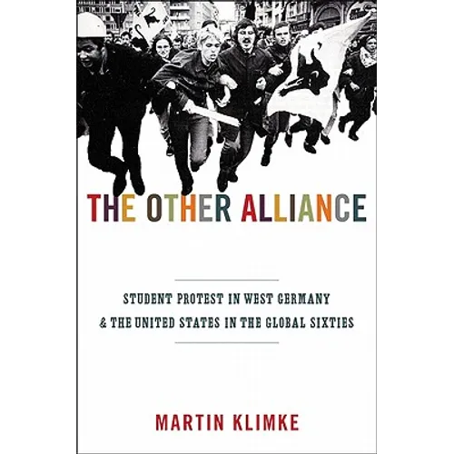The Other Alliance: Student Protest in West Germany and the United States in the Global Sixties
