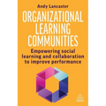 Organizational Learning Communities: Empowering Social Learning and Collaboration to Improve Performance - Paperback