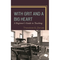 With Grit and a Big Heart: A Beginners Guide to Teaching - Paperback