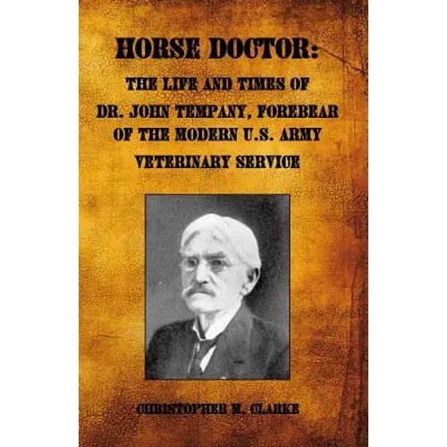 Horse Doctor: The Life and Times of Dr. John Tempany, Forebear of the Modern U.S. Army Veterinary Service - Paperback