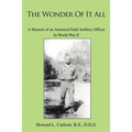 The Wonder Of It All: A Memoir of an Armored Field Artillery Officer In World War II