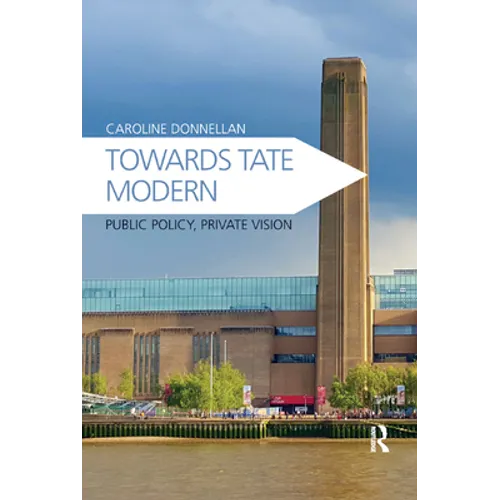 Towards Tate Modern: Public Policy, Private Vision - Paperback