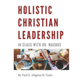 Holistic Christian Leadership: In Class with Dr. Magnus - Hardcover