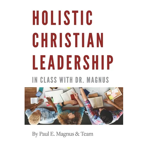 Holistic Christian Leadership: In Class with Dr. Magnus - Hardcover