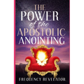 The Power Of The Apostolic Anointing - Paperback