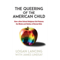 The Queering of the American Child: How a New School Religious Cult Poisons the Minds and Bodies of Normal Kids - Hardcover