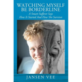 Watching Myself Be Borderline: A Smart Sufferer Says How It Started And How She Survives - Paperback