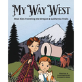 My Way West: Real Kids Traveling the Oregon and California Trails