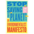 Stop Saving the Planet!: An Environmentalist Manifesto - Paperback