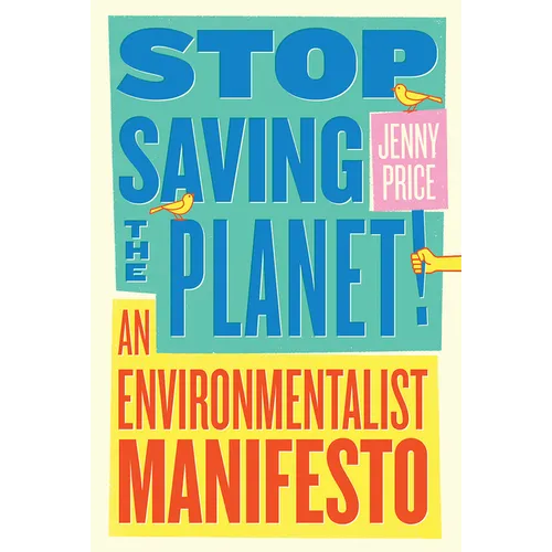 Stop Saving the Planet!: An Environmentalist Manifesto - Paperback