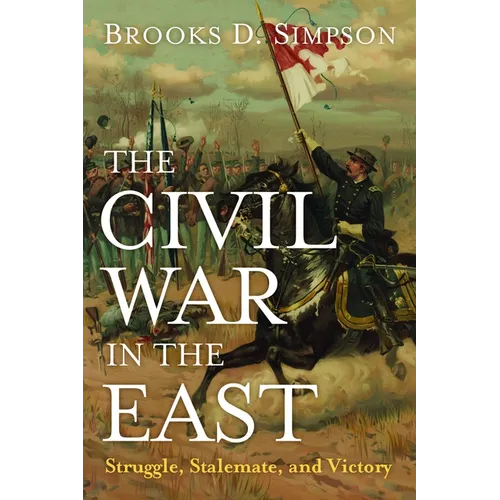 The Civil War in the East: Struggle, Stalemate, and Victory - Paperback