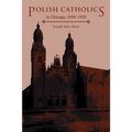 Polish Catholics in Chicago, 1850-1920: A Religious History