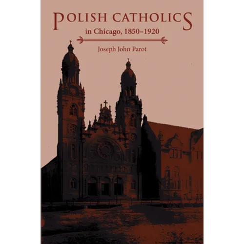 Polish Catholics in Chicago, 1850-1920: A Religious History