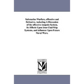 Submarine Warfare, offensive and Defensive, including A Discussion of the offensive torpedo System, Its Effects Upon Iron-Clad Ship Systems, and influ