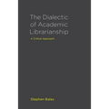 The Dialectic of Academic Librarianship: A Critical Approach - Paperback