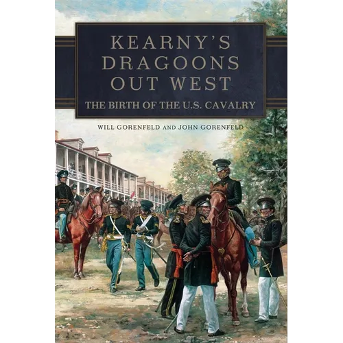 Kearny's Dragoons Out West: The Birth of the U.S. Cavalry