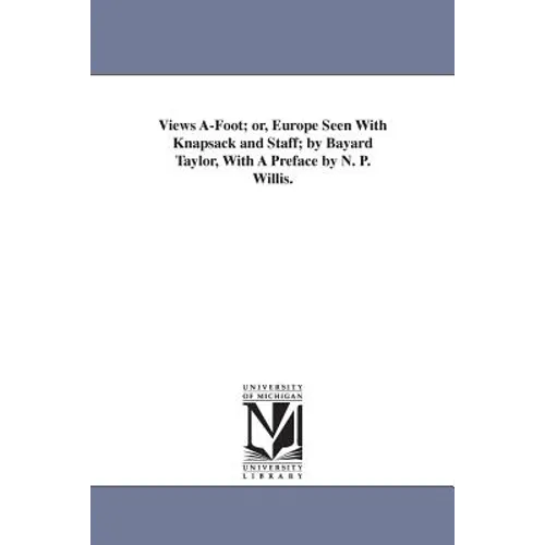 Views A-Foot; or, Europe Seen With Knapsack and Staff; by Bayard Taylor, With A Preface by N. P. Willis.
