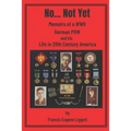 No... Not Yet: Memoirs of a WWII German POW and his Life in 20th Century America - Paperback