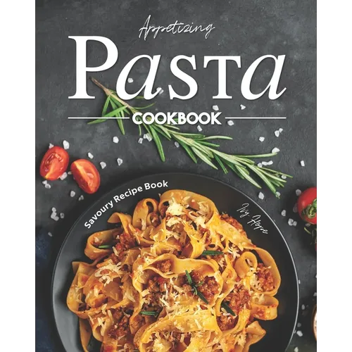 Appetizing Pasta Cookbook: Savoury Recipe Book - Paperback