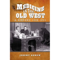 Medicine in the Old West: A History, 1850-1900