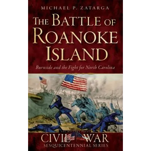 The Battle of Roanoke Island: Burnside and the Fight for North Carolina