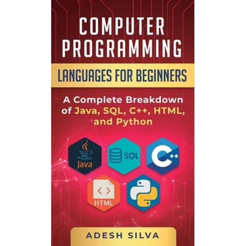 Computer Programming Languages for Beginners: A Complete Breakdown of Java, SQL, C++, HTML, and Python - Hardcover