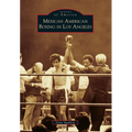 Mexican American Boxing in Los Angeles