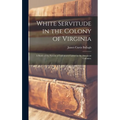 White Servitude in the Colony of Virginia: A Study of the System of Indentured Labor in the American Colonies;