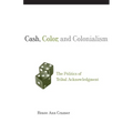 Cash, Color, and Colonialism: The Politics of Tribal Acknowledgment