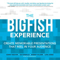 The Big Fish Experience: Create Memorable Presentations That Reel in Your Audience - Paperback