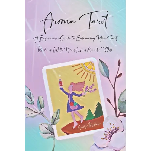 Aroma Tarot: A Beginner's Guide to Enhancing Your Tarot Readings With Young Living Essential Oils - Paperback