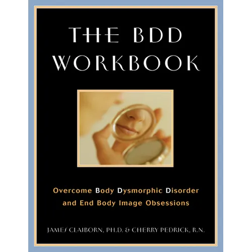 The BDD Workbook: Overcome Body Dysmorphic Disorder and End Body Image Obsessions [With 20 Worksheets] - Paperback