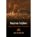 Dangerous Neighbors: Making the Haitian Revolution in Early America
