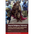 Beyond Religious Tolerance: Muslim, Christian & Traditionalist Encounters in an African Town - Paperback