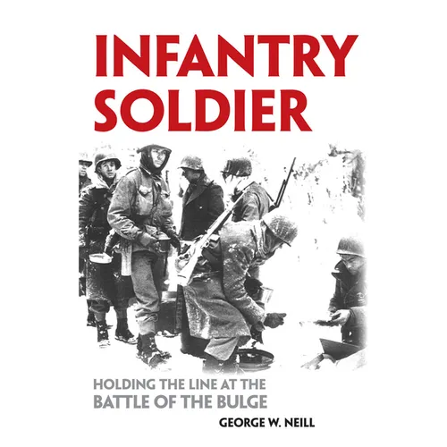 Infantry Soldier: Holding the Lines at the Battle of the Bulge