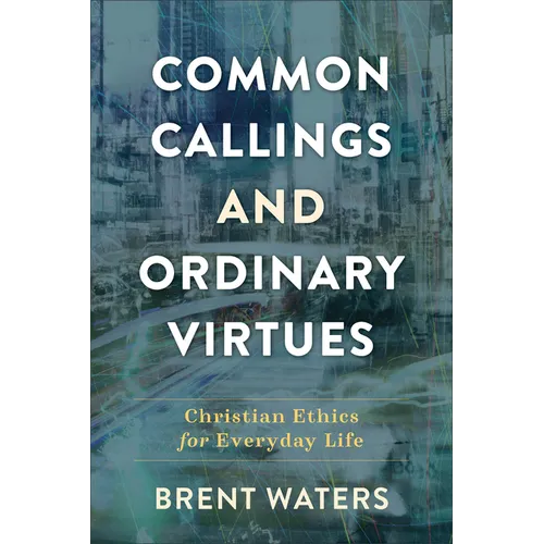 Common Callings and Ordinary Virtues: Christian Ethics for Everyday Life - Paperback