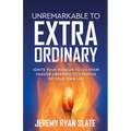 Unremarkable to Extraordinary: Ignite Your Passion to Go from Passive Observer to Creator of Your Own Life - Paperback