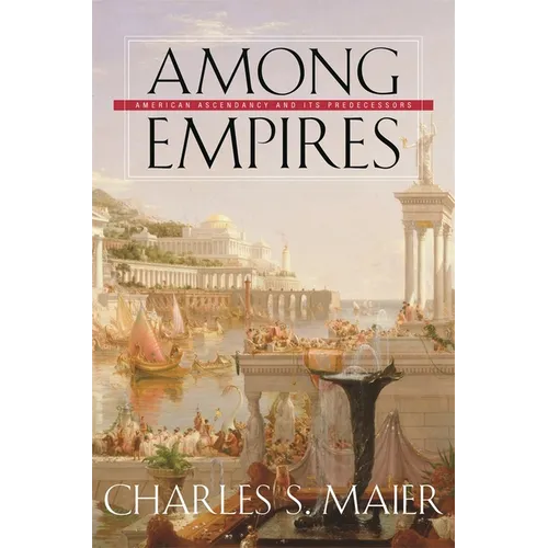 Among Empires: American Ascendancy and Its Predecessors