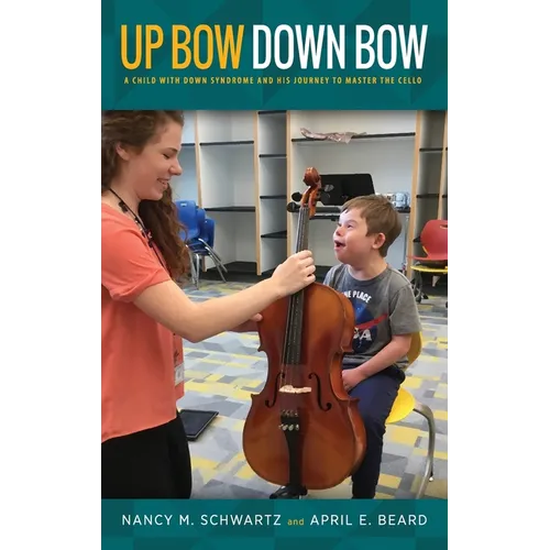 Up Bow, Down Bow: A Child with Down Syndrome and His Journey to Master the Cello - Hardcover