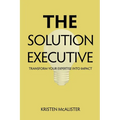 The Solution Executive: Transform Your Expertise Into Impact - Paperback