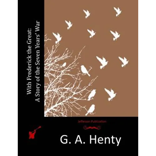 With Frederick the Great: A Story of the Seven Years' War