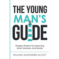 The Young Man's Guide: Timeless Wisdom for Improving Mind, Manners, and Morals (Annotated) - Paperback
